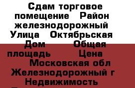 Сдам торговое помещение › Район ­ железнодорожный › Улица ­ Октябрьская › Дом ­ 33 › Общая площадь ­ 43 › Цена ­ 35 000 - Московская обл., Железнодорожный г. Недвижимость » Помещения аренда   . Московская обл.,Железнодорожный г.